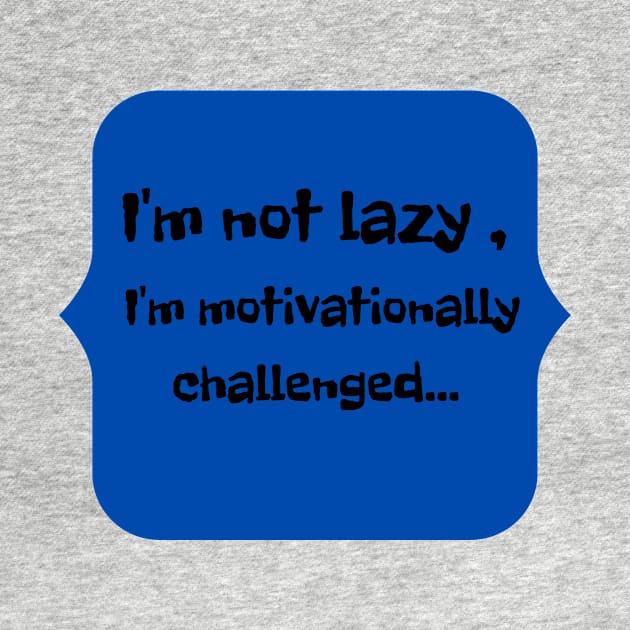 I'm not lazy, I'm motivationally challenged. by Random store 